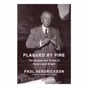 Plagued by Fire: The Dreams and Furies of Frank Lloyd Wright