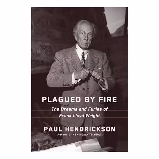 Plagued by Fire: The Dreams and Furies of Frank Lloyd Wright