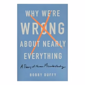 Why We're Wrong About Nearly Everything