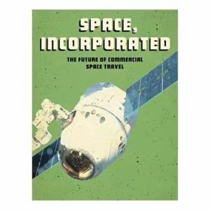 Future Space: Space, Incorporated: The Future Of Commercial Space Travel
