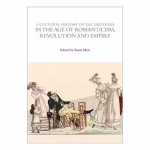 A Cultural History Of The Emotions In The Age Of Romanticism, Revolution, And Empire