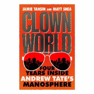 Clown World- Four Years Inside Andrew Tate's Manosphere