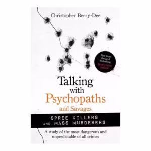 Talking With Psychopaths & Savages: Mass Murderers & Spree Killers
