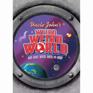 Uncle John's Weird, Weird World: Who, What, Where, When, and Wow!