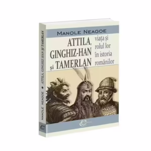 Attila, Ginghiz-Han și Tamerlan. Viata si rolul lor in istoria romanilor