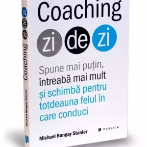 Coaching zi de zi - Paperback brosat - Michael Bungay Stanier - Publica
