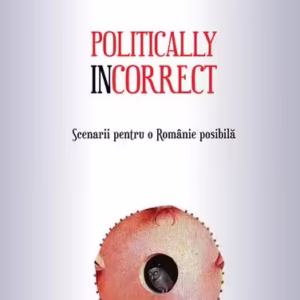 Politically incorrect. Scenarii pentru o Românie posibilă - Paperback brosat - Vasile Sebastian Dâncu - Școala Ardeleană