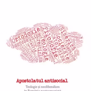 Apostolatul antisocial. Teologie și neoliberalism în România postcomunistă - Paperback brosat - Alexandru Racu - Tact