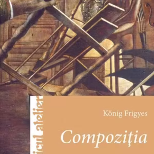 Compoziția - Paperback brosat - Kőnig Frigyes - Casa