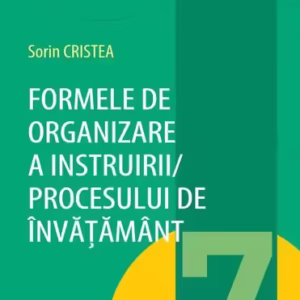 Formele de organizare a instruirii/ Procesului de învățământ (Vol. 7) - Paperback brosat - Sorin Cristea - Didactica Publishing House