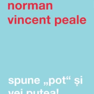 Spune pot şi vei putea! - Paperback brosat - Norman Vincent Peale - Curtea Veche