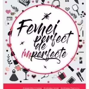 Femei perfect de imperfecte - Paperback brosat - Alexandra Axinte Cristea, Andreea Ignat, Andreea Mariniciu, Carmen Păun, Irina Butnaru, Nancy Samargiu, Raluca Luca, Smaranda Biliuti - Libris Editorial