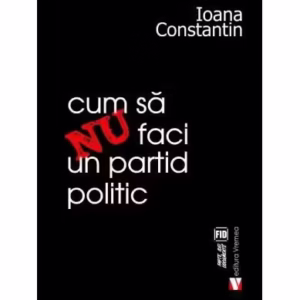 Cum să nu faci un partid politic - Paperback brosat - Ioana Constantin - Vremea