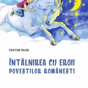 Întâlnirea cu eroii poveştilor româneşti - Hardcover - Cristina Bujor - Epigraf