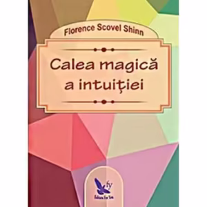 Calea Magică A Intuiției - Paperback brosat - Florence Scovel Shinn - For You