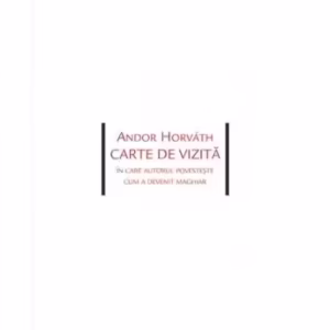 Carte de vizită. În care autorul povesteşte cum a devenit maghiar - Paperback brosat - Andor Horváth - Idea Design