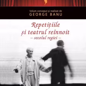 Repetițiile și teatrul reînnoit - Paperback brosat - George Banu - Nemira