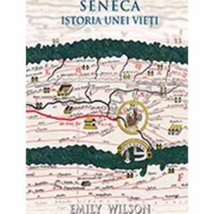 Seneca. Istoria unei vieti - Paperback brosat - Emily Wilson - Seneca Lucius Annaeus