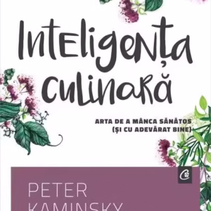 Inteligența culinară - Paperback brosat - Peter Kaminsky - Curtea Veche