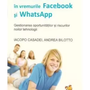 A fi părinte în vremurile Facebook și WhatsApp. Gestionarea oportunităților și riscurilor noilor tehnologii - Paperback brosat - Iacopo Casadei, Andrea Bilotto - Lizuka Educativ