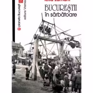 Bucureştii în sărbătoare - Paperback brosat - Lelia Zamani - Vremea