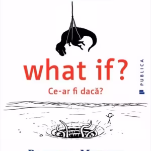 What if? Ce-ar fi dacă? Răspunsuri ştiinţifice serioase la întrebări ipotetice absurde - Paperback brosat - Randall Munroe - Publica