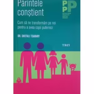 Părintele conștient. Cum să ne transformăm pe noi pentru a avea copii puternici - Paperback brosat - Shefali Tsabary - Trei
