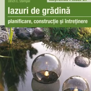 Iazuri de grădină. Planificare, construcţie, întreţienere - Paperback brosat - Ulrich E. Stempel - Casa