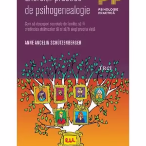 Exerciţii practice de psihogenealogie. Cum să descoperi secretele de familie, să fii credincios strămoşilor tăi şi să îţi alegi propria viaţă - Paperback brosat - Anne Ancelin Schützenberger - Trei