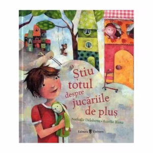 Știu totul despre jucăriile de pluș - Hardcover - Nathalie Delebarre, Aurelie Blanz - Univers