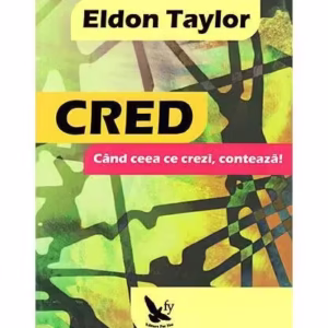 Cred. Când ceea ce crezi, contează! - Paperback brosat - Eldon Taylor - For You