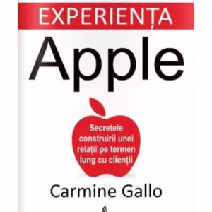 Experienţa Apple. Secretele construirii unei relaţii pe termen lung cu clienţii - Paperback brosat - Carmine Gallo - Amaltea