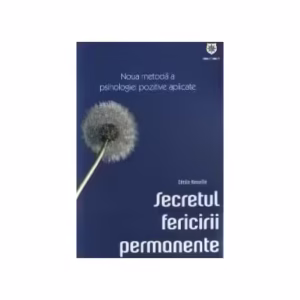 Secretul fericirii permanente. Noua metodă a psihologiei pozitive aplicate - Paperback brosat - Cécile Neuville - House of Guides