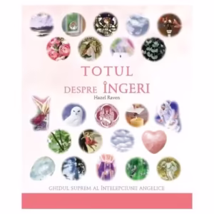 Totul despre îngeri. Ghidul suprem al înţelepciunii angelice - Paperback brosat - Hazel Raven - Adevăr divin