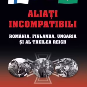 Aliaţi incompatibili. România, Finlanda, Ungaria şi al Treilea Reich - Hardcover - Larry L. Watts - RAO