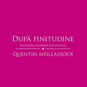 După finitudine. Eseu asupra necesităţii contingenţei - Paperback brosat - Quentin Meillassoux - Tact