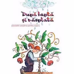 Dupa faptă şi răsplată. Povestiri creştine pentru copii - Paperback brosat - *** - Sophia