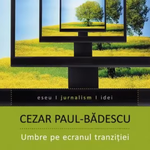 Umbre pe ecranul tranziţiei - Paperback brosat - Cezar Paul-Bădescu - Humanitas