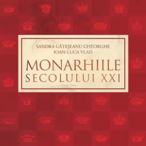 Monarhiile secolului XXI - Paperback - Ioan-Luca Vlad, Sandra Gătejeanu Gheorghe - Curtea Veche