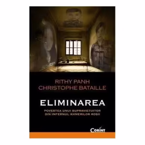 Eliminarea. Povestea unui supravieţuitor din infernul khmerilor roşii - Paperback - Christophe Bataille, Rithy Panh - Corint