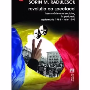Revoluţia ca spectacol. Însemnările unui sociolog în perioada septembrie 1988 - iulie 1992 - Paperback brosat - Mihai Sorin Rădulescu - Vremea