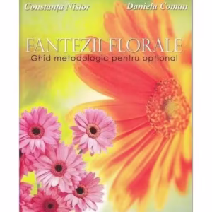 Fantezii florale. Ghid metodologic pentru opțional - Paperback brosat - Constanța Nistor, Daniela Coman - Didactica Publishing House