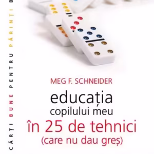 Educaţia copilului meu în 25 de tehnici (care nu dau greş) - Paperback brosat - Meg Schneider - Humanitas