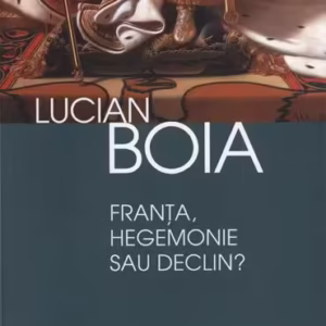 Franţa, hegemonie sau declin? - Paperback brosat - Lucian Boia - Humanitas