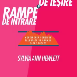 Rampe de ieşire şi rampe de intrare - Hardcover - Sylvia Ann Hewlett - Curtea Veche