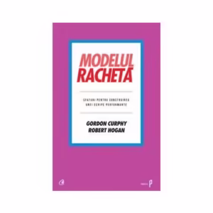 Modelul rachetă - Hardcover - Gordon Curphy, Robert Hogan - Curtea Veche