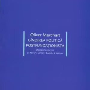 Gîndirea politică postfundaţionistă. Diferenţa politică la Nancy, Lefort, Badiou şi Laclau - Paperback brosat - Oliver Marchart - Idea Design