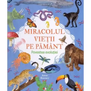 Miracolul vieții pe Pământ. Povestea evoluției - Hardcover - Anne Rooney, Justina Bandol, Nat Hues - Litera mică