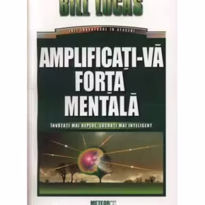 Amplificaţi-vă forţa mentală - Paperback brosat - Bill Lucas - Meteor Press