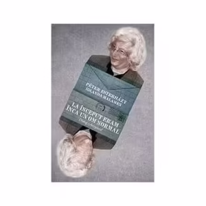 La început eram încă un om normal - Paperback brosat - Iolanda Malamen, Péter Esterházy - Curtea Veche